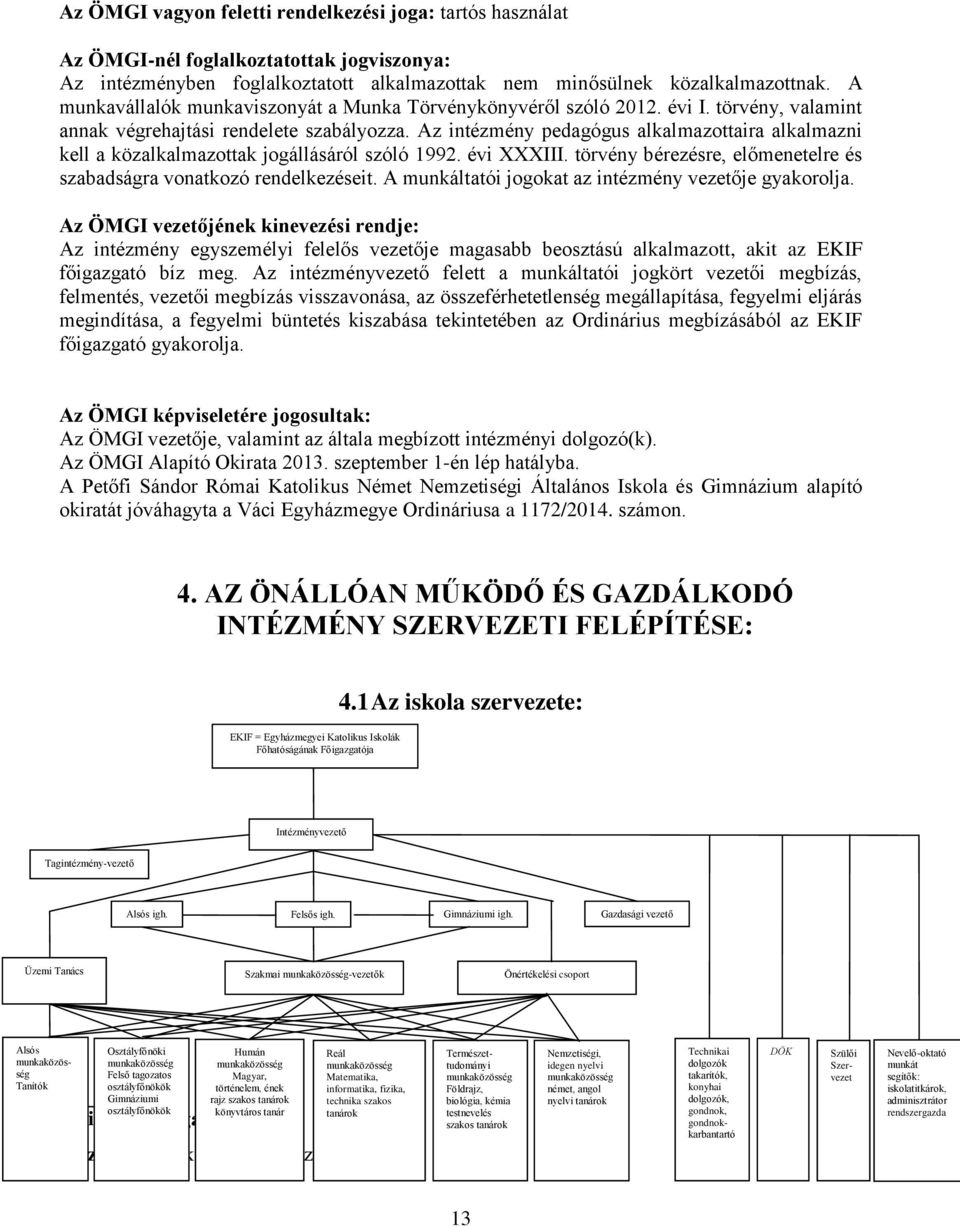 Az intézmény pedagógus alkalmazottaira alkalmazni kell a közalkalmazottak jogállásáról szóló 1992. évi XXXIII. törvény bérezésre, előmenetelre és szabadságra vonatkozó rendelkezéseit.