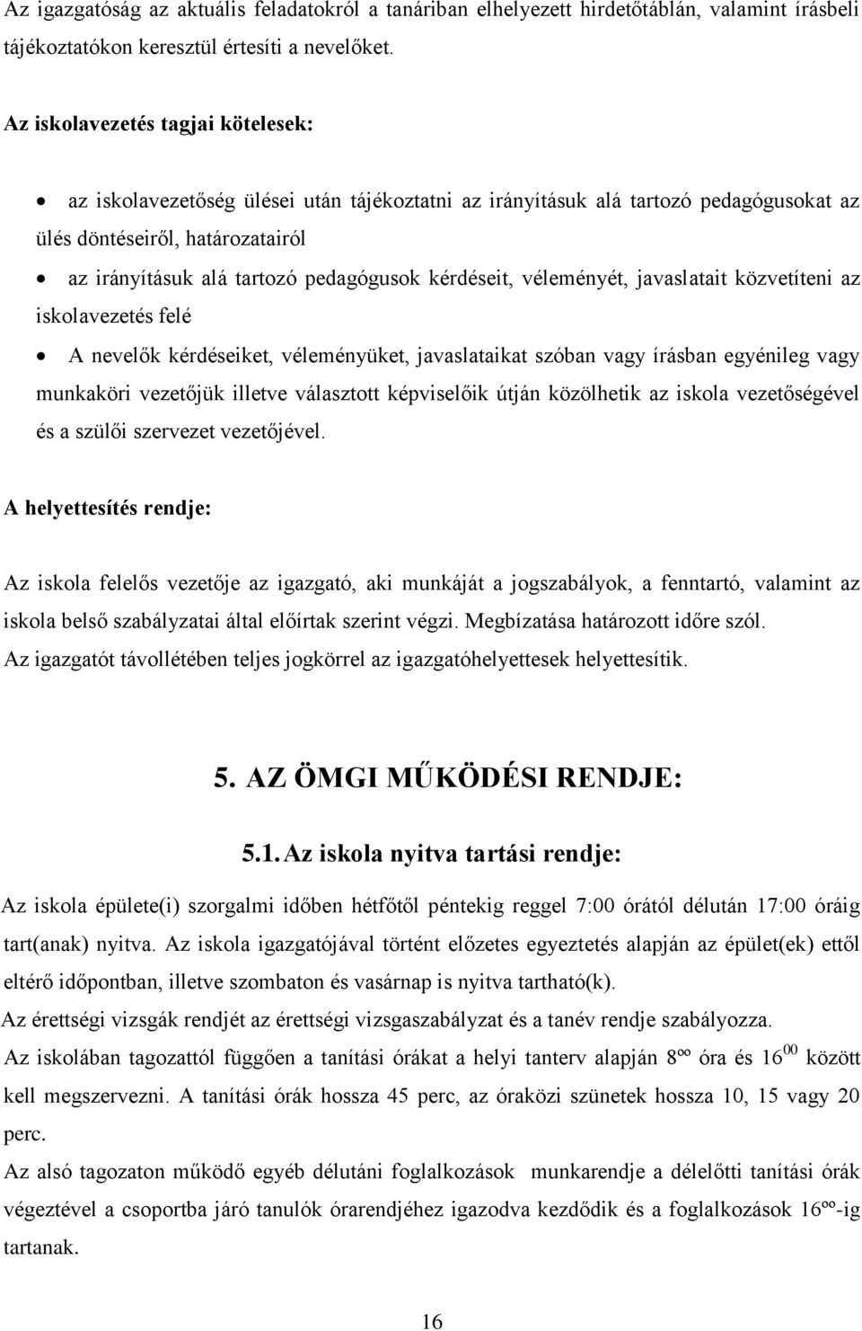 kérdéseit, véleményét, javaslatait közvetíteni az iskolavezetés felé A nevelők kérdéseiket, véleményüket, javaslataikat szóban vagy írásban egyénileg vagy munkaköri vezetőjük illetve választott