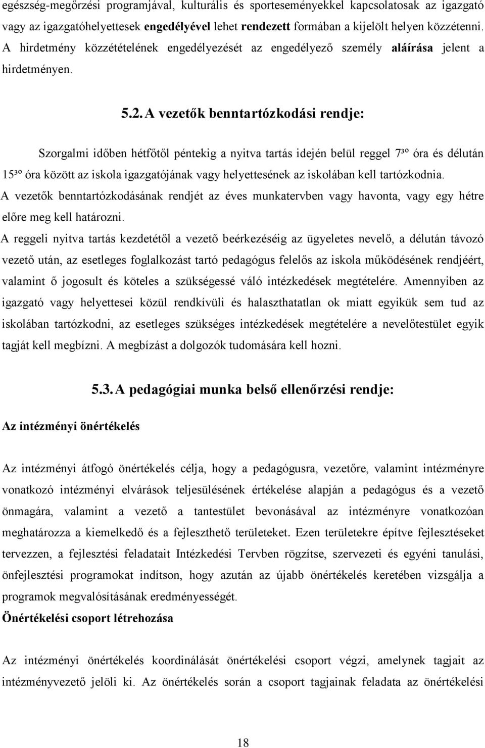 A vezetők benntartózkodási rendje: Szorgalmi időben hétfőtől péntekig a nyitva tartás idején belül reggel 7³º óra és délután 15³º óra között az iskola igazgatójának vagy helyettesének az iskolában