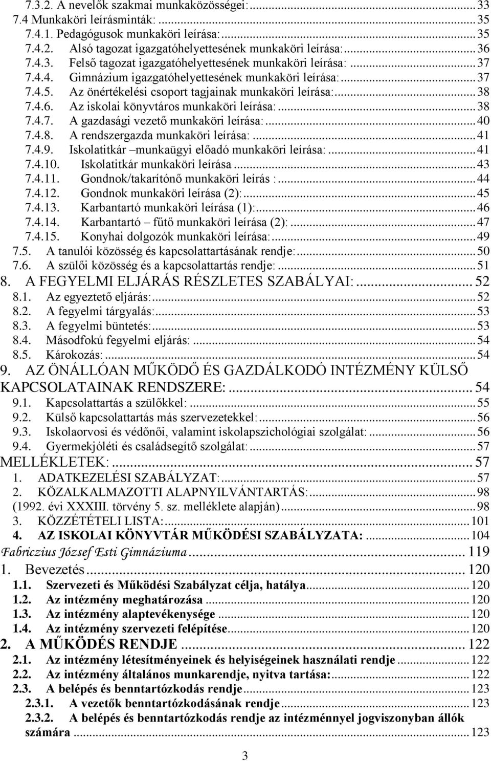 .. 40 7.4.8. A rendszergazda munkaköri leírása:... 41 7.4.9. Iskolatitkár munkaügyi előadó munkaköri leírása:... 41 7.4.10. Iskolatitkár munkaköri leírása... 43 7.4.11.