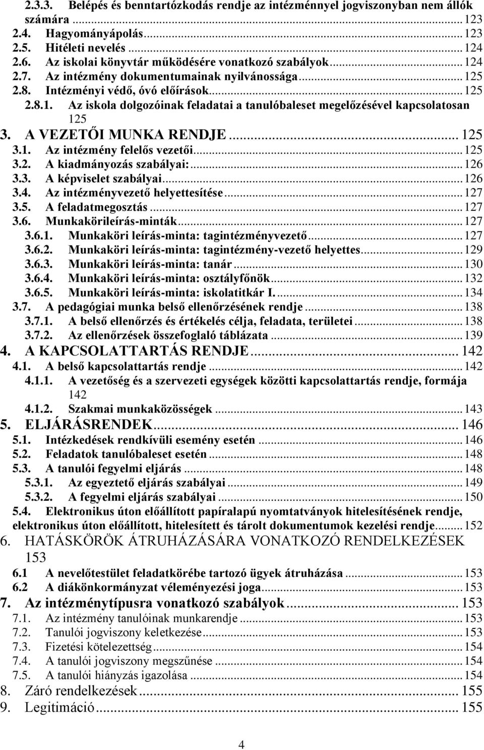 A VEZETŐI MUNKA RENDJE... 125 3.1. Az intézmény felelős vezetői... 125 3.2. A kiadmányozás szabályai:... 126 3.3. A képviselet szabályai... 126 3.4. Az intézményvezető helyettesítése... 127 3.5. A feladatmegosztás.