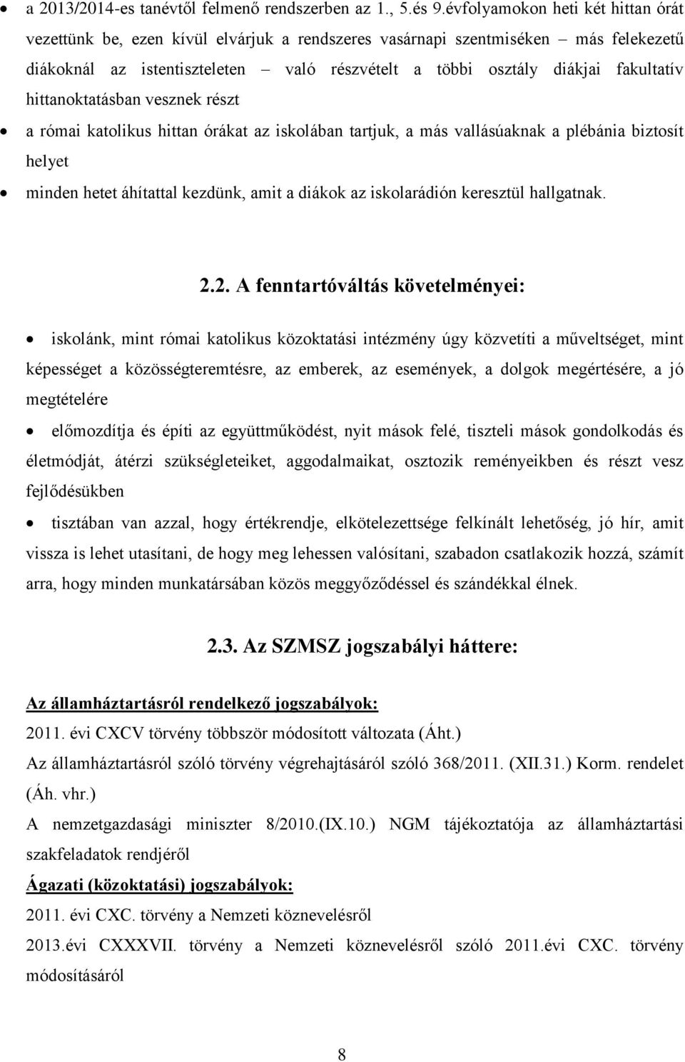 hittanoktatásban vesznek részt a római katolikus hittan órákat az iskolában tartjuk, a más vallásúaknak a plébánia biztosít helyet minden hetet áhítattal kezdünk, amit a diákok az iskolarádión