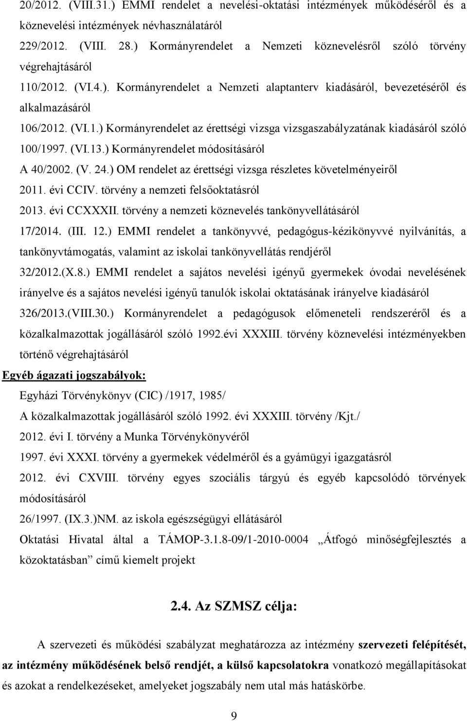 (VI.13.) Kormányrendelet módosításáról A 40/2002. (V. 24.) OM rendelet az érettségi vizsga részletes követelményeiről 2011. évi CCIV. törvény a nemzeti felsőoktatásról 2013. évi CCXXXII.