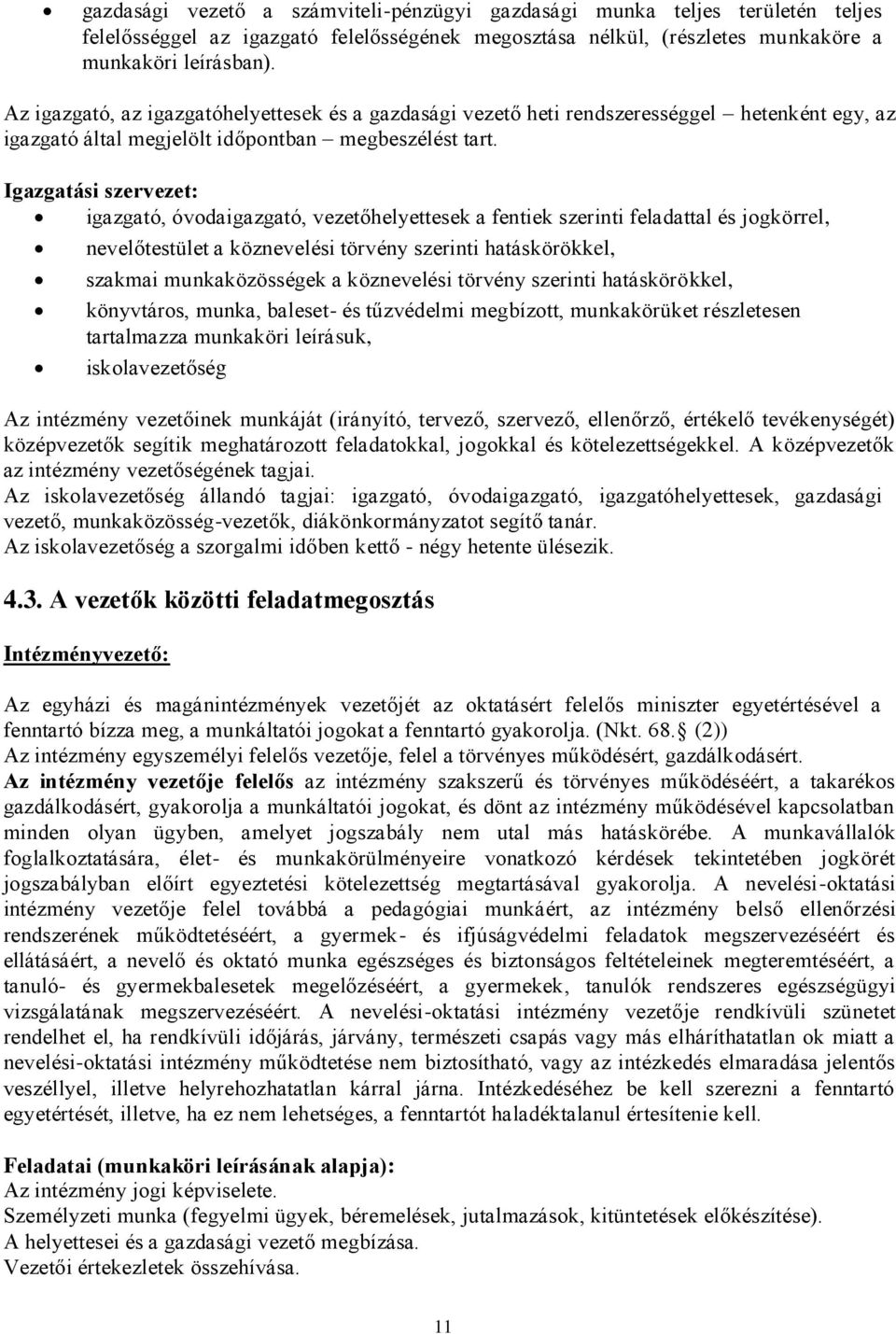 Igazgatási szervezet: igazgató, óvodaigazgató, vezetőhelyettesek a fentiek szerinti feladattal és jogkörrel, nevelőtestület a köznevelési törvény szerinti hatáskörökkel, szakmai munkaközösségek a