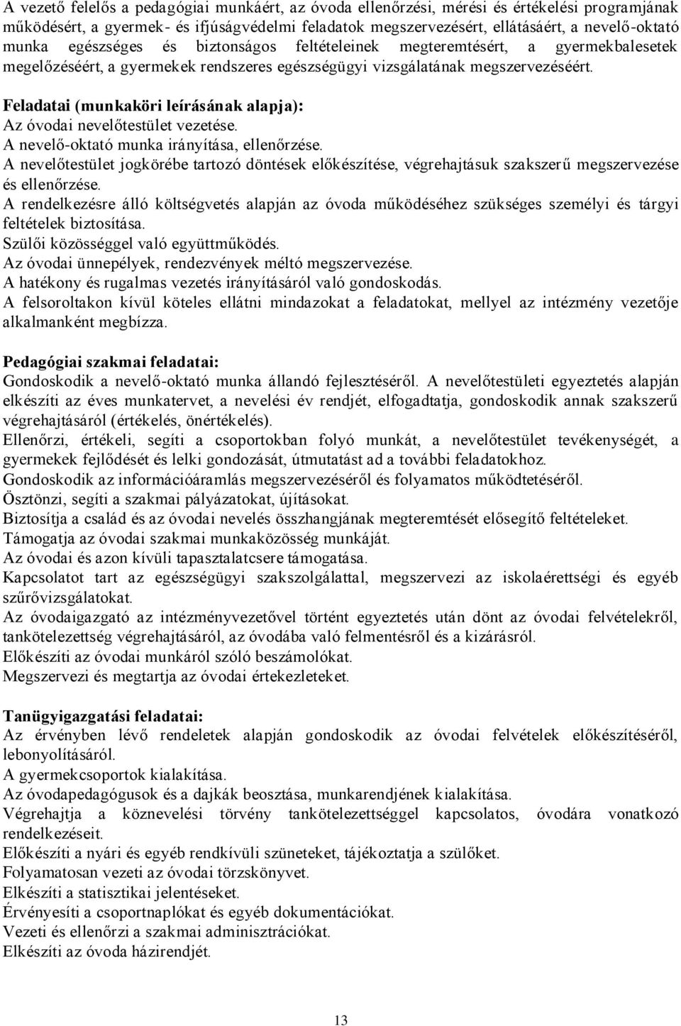 Feladatai (munkaköri leírásának alapja): Az óvodai nevelőtestület vezetése. A nevelő-oktató munka irányítása, ellenőrzése.