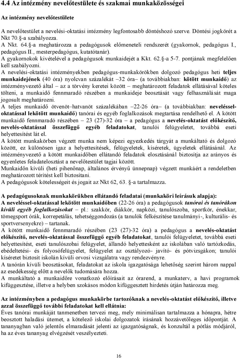 A gyakornokok kivételével a pedagógusok munkaidejét a Kkt. 62. -a 5-7. pontjának megfelelően kell szabályozni.