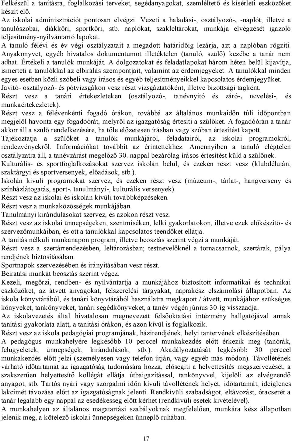 A tanuló félévi és év végi osztályzatait a megadott határidőig lezárja, azt a naplóban rögzíti. Anyakönyvet, egyéb hivatalos dokumentumot illetéktelen (tanuló, szülő) kezébe a tanár nem adhat.