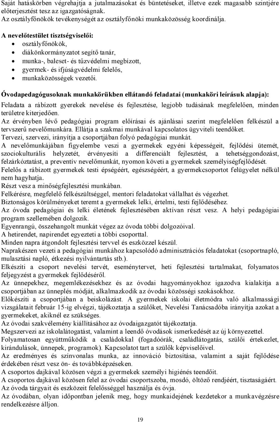 A nevelőtestület tisztségviselői: osztályfőnökök, diákönkormányzatot segítő tanár, munka-, baleset- és tűzvédelmi megbízott, gyermek- és ifjúságvédelmi felelős, munkaközösségek vezetői.