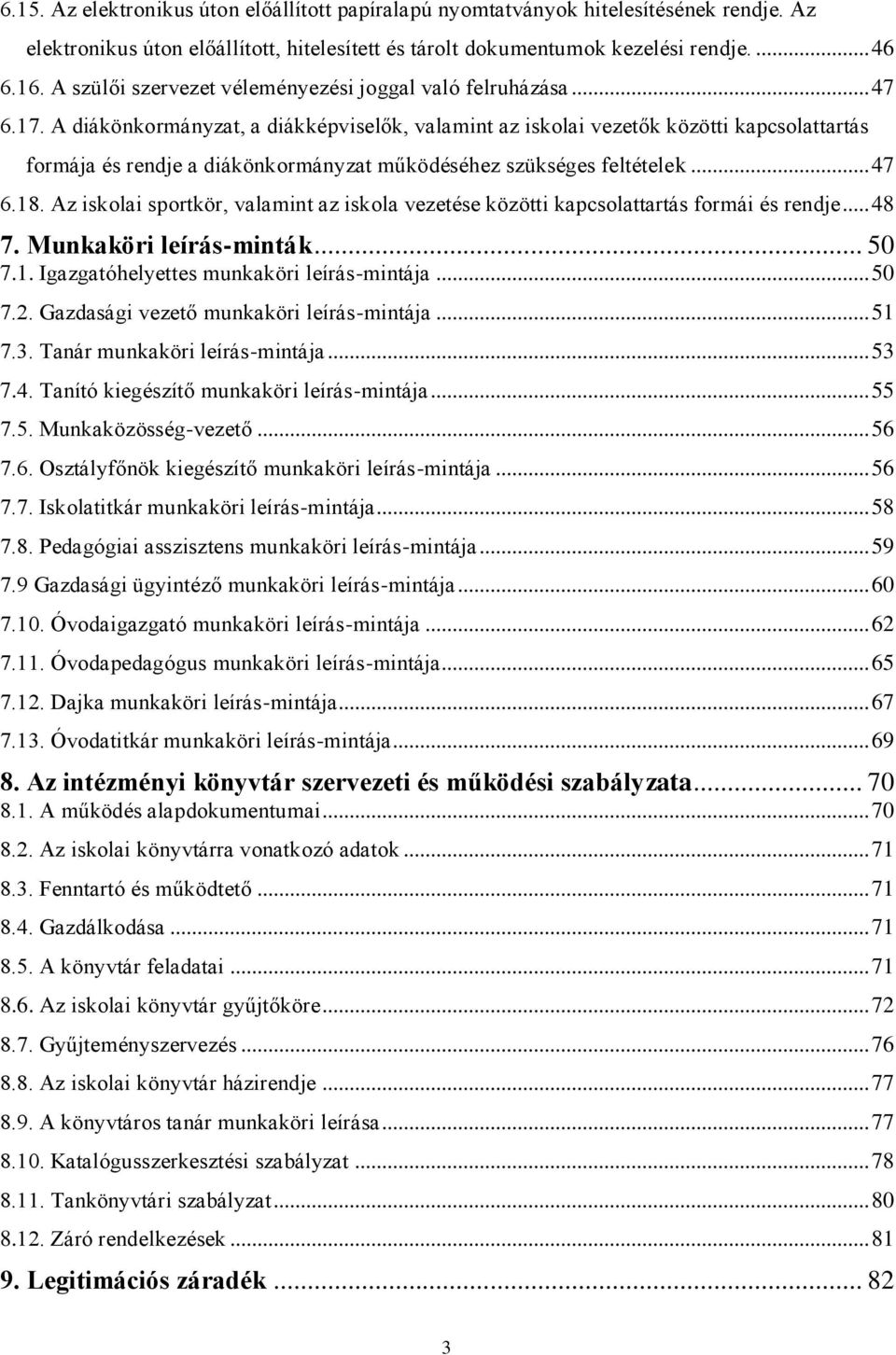 A diákönkormányzat, a diákképviselők, valamint az iskolai vezetők közötti kapcsolattartás formája és rendje a diákönkormányzat működéséhez szükséges feltételek... 47 6.18.