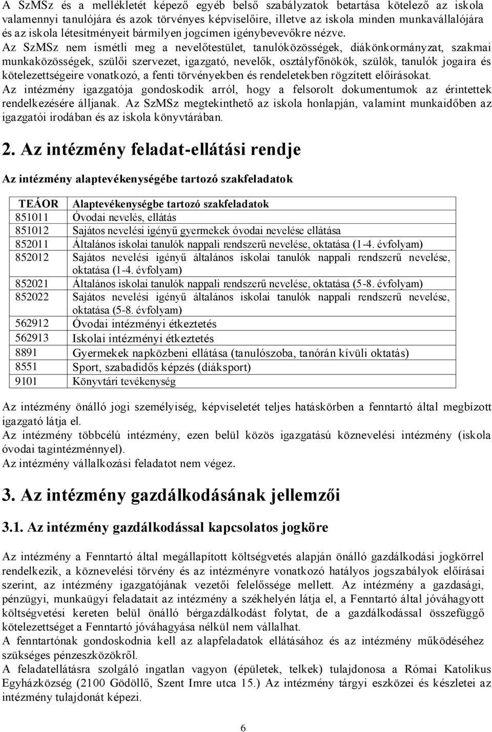 Az SzMSz nem ismétli meg a nevelőtestület, tanulóközösségek, diákönkormányzat, szakmai munkaközösségek, szülői szervezet, igazgató, nevelők, osztályfőnökök, szülök, tanulók jogaira és