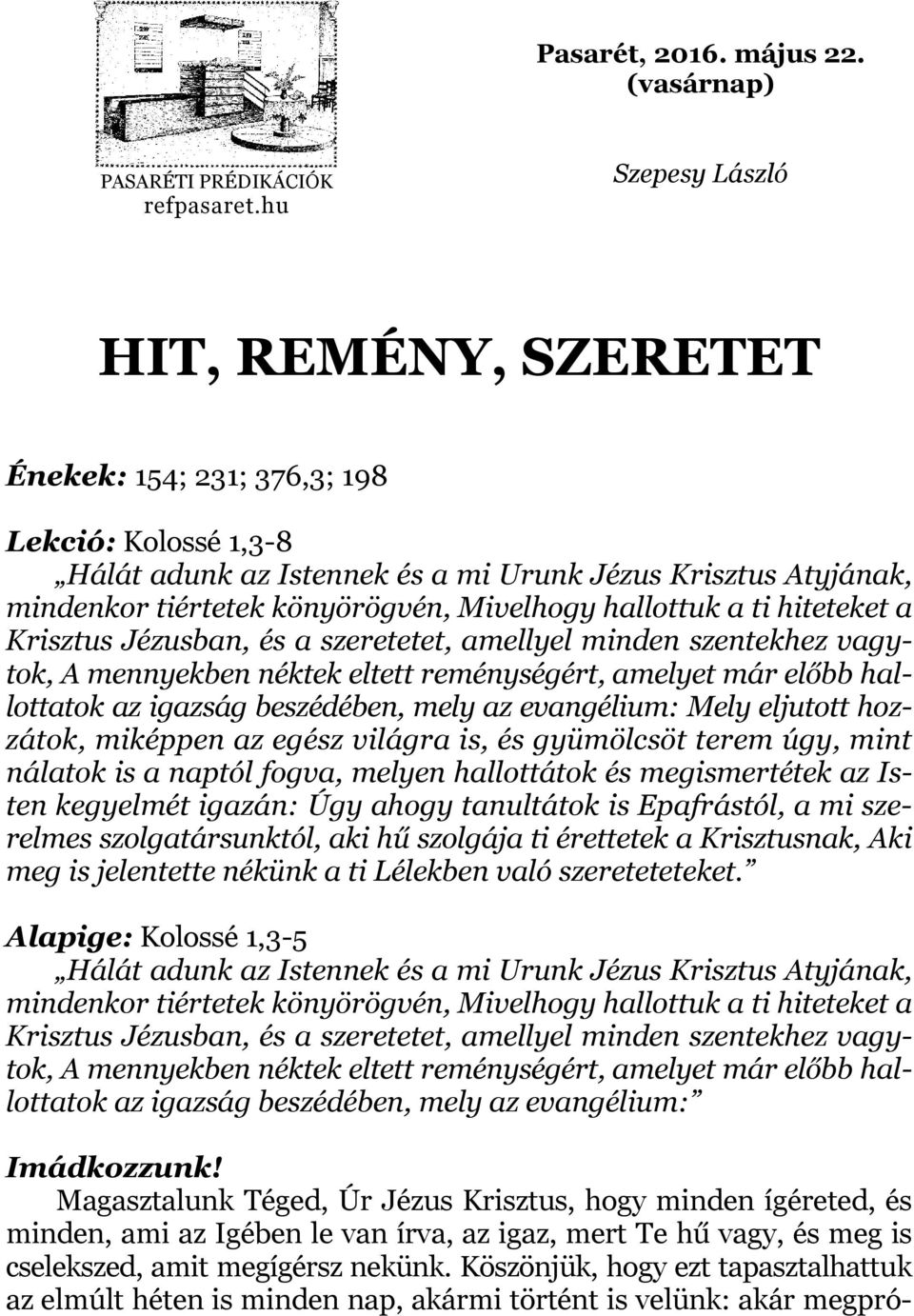 hallottuk a ti hiteteket a Krisztus Jézusban, és a szeretetet, amellyel minden szentekhez vagytok, A mennyekben néktek eltett reménységért, amelyet már előbb hallottatok az igazság beszédében, mely