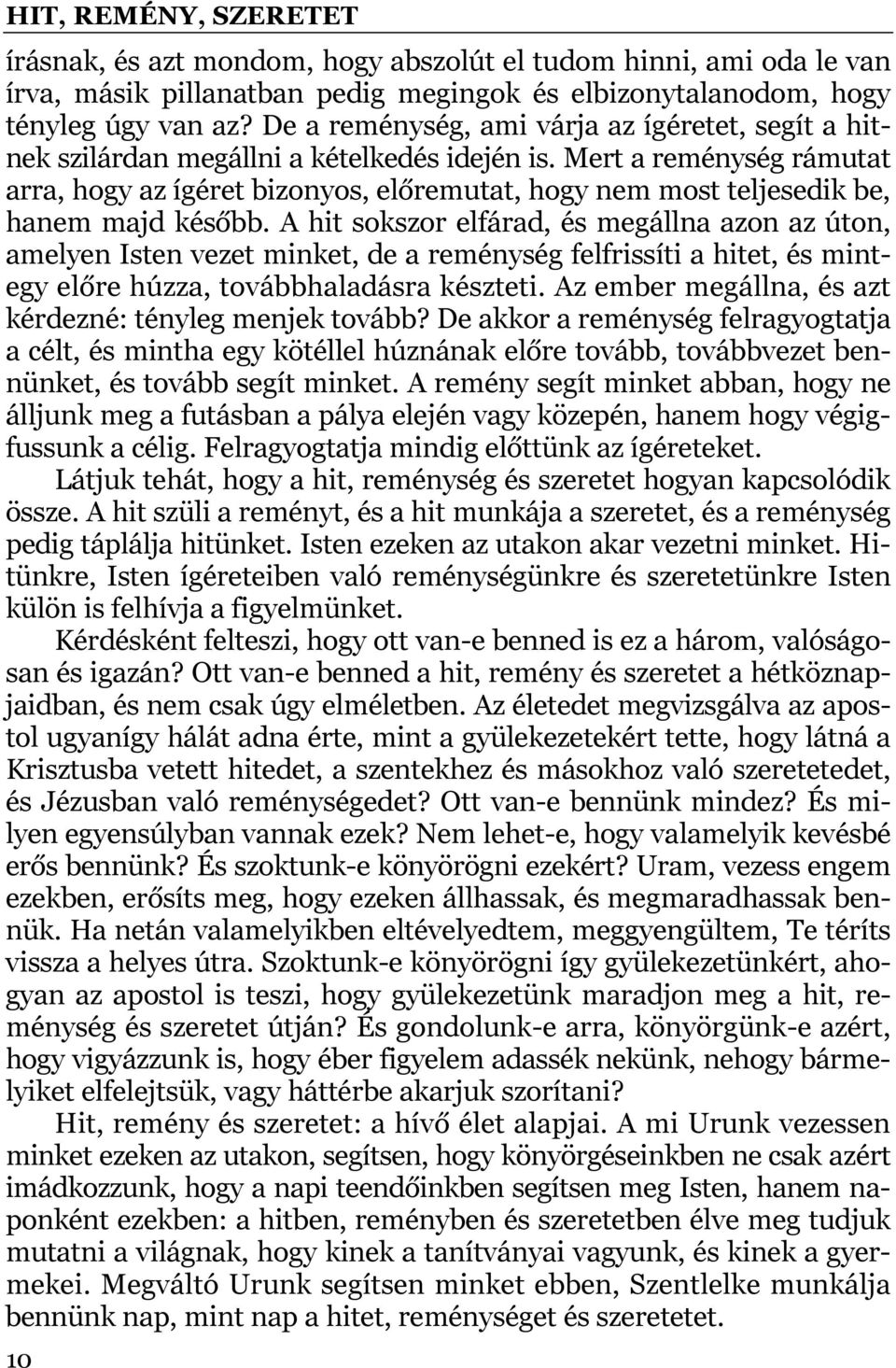 Mert a reménység rámutat arra, hogy az ígéret bizonyos, előremutat, hogy nem most teljesedik be, hanem majd később.