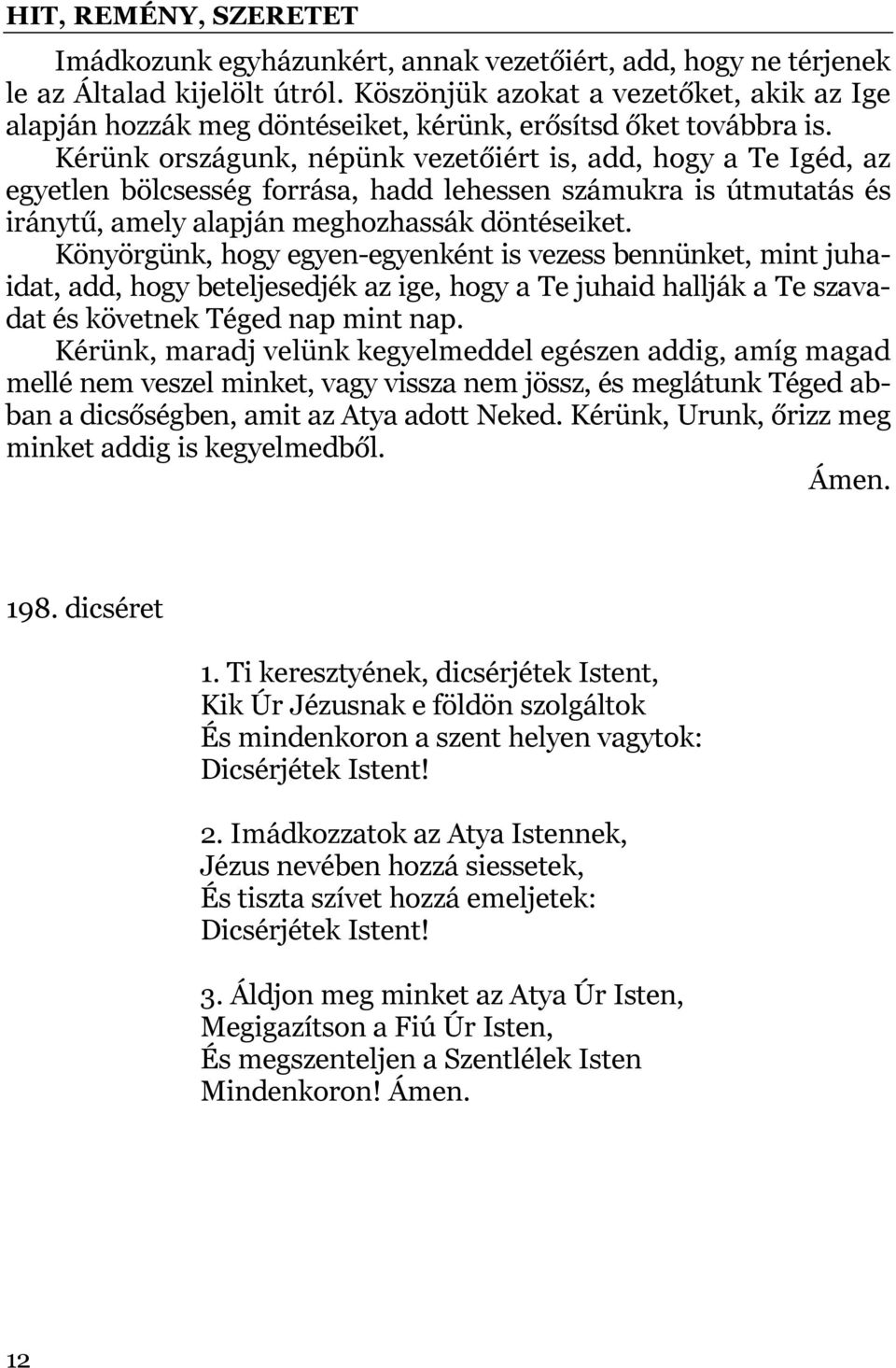 Kérünk országunk, népünk vezetőiért is, add, hogy a Te Igéd, az egyetlen bölcsesség forrása, hadd lehessen számukra is útmutatás és iránytű, amely alapján meghozhassák döntéseiket.