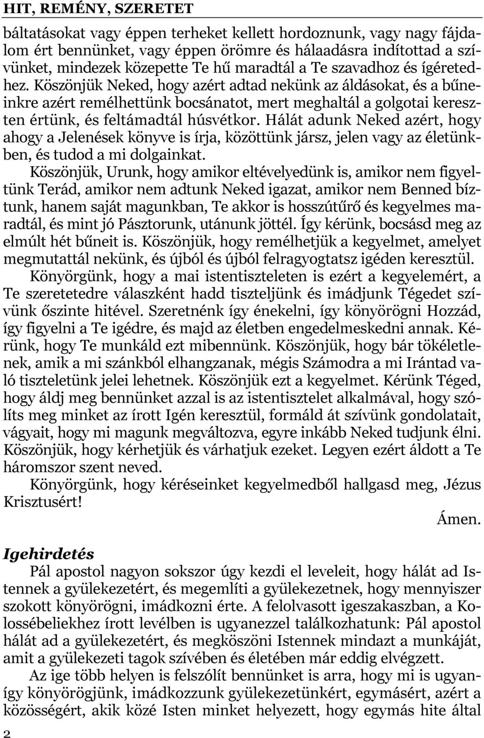 Hálát adunk Neked azért, hogy ahogy a Jelenések könyve is írja, közöttünk jársz, jelen vagy az életünkben, és tudod a mi dolgainkat.