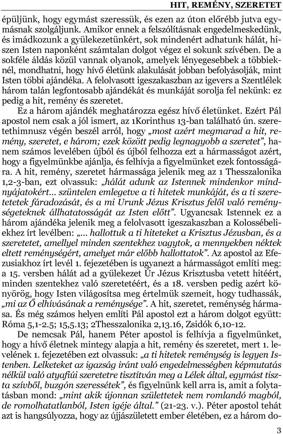 De a sokféle áldás közül vannak olyanok, amelyek lényegesebbek a többieknél, mondhatni, hogy hívő életünk alakulását jobban befolyásolják, mint Isten többi ajándéka.