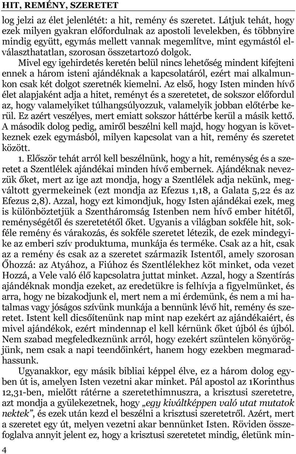 dolgok. Mivel egy igehirdetés keretén belül nincs lehetőség mindent kifejteni ennek a három isteni ajándéknak a kapcsolatáról, ezért mai alkalmunkon csak két dolgot szeretnék kiemelni.