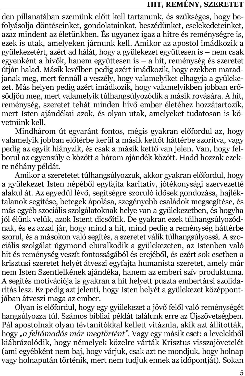Amikor az apostol imádkozik a gyülekezetért, azért ad hálát, hogy a gyülekezet együttesen is nem csak egyenként a hívők, hanem együttesen is a hit, reménység és szeretet útján halad.