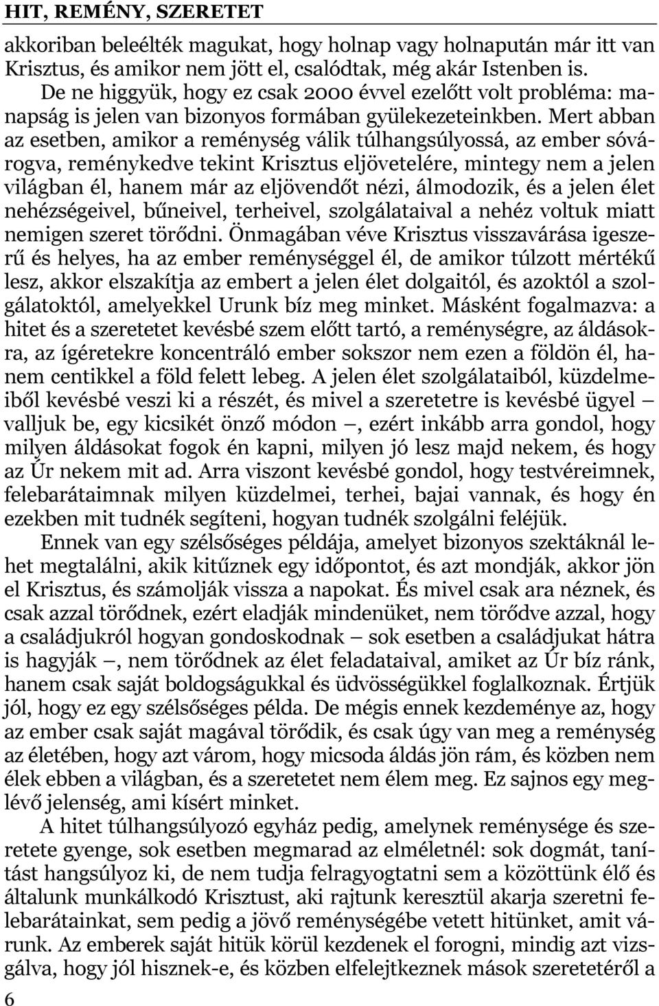 Mert abban az esetben, amikor a reménység válik túlhangsúlyossá, az ember sóvárogva, reménykedve tekint Krisztus eljövetelére, mintegy nem a jelen világban él, hanem már az eljövendőt nézi,