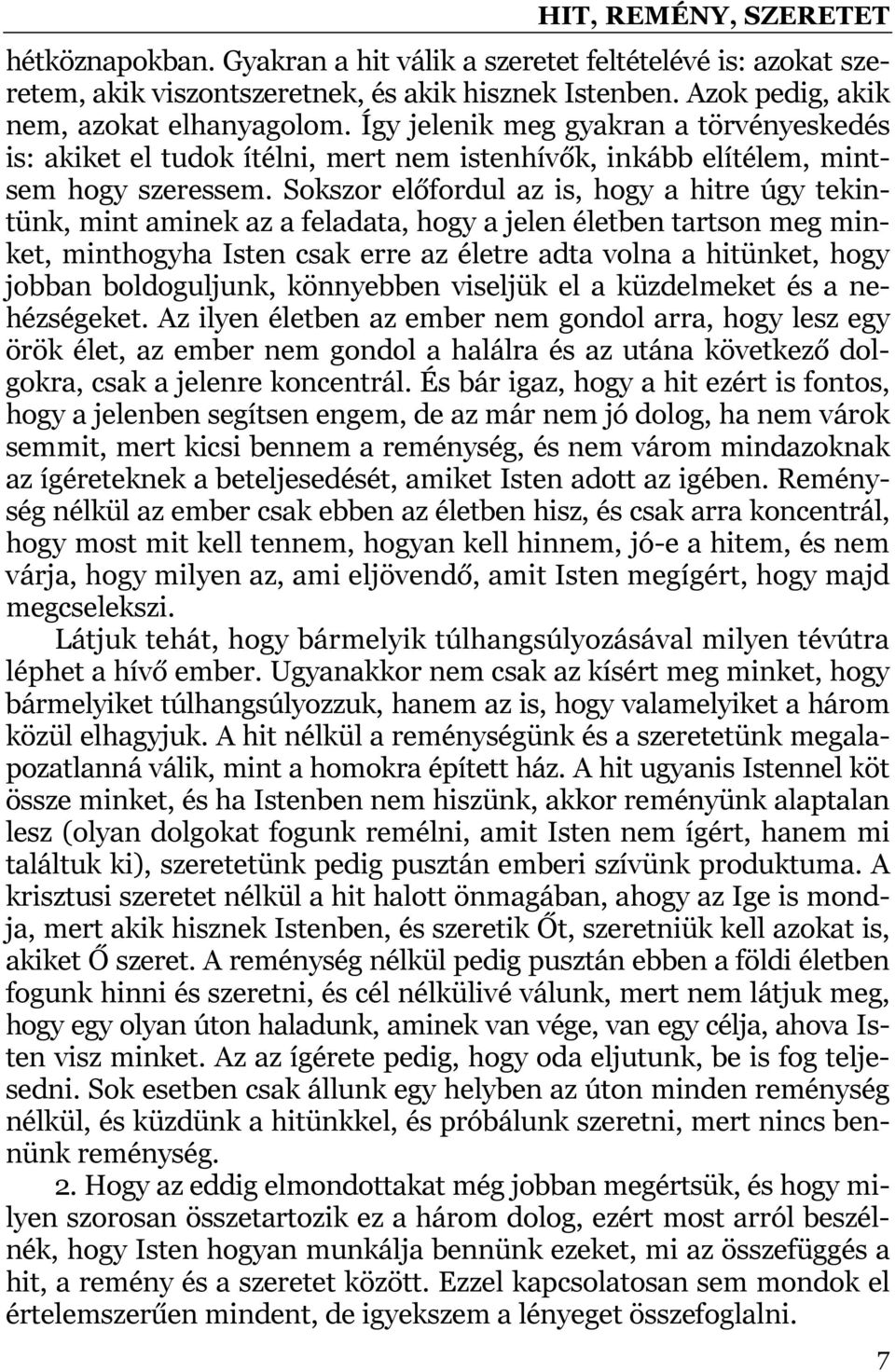 Sokszor előfordul az is, hogy a hitre úgy tekintünk, mint aminek az a feladata, hogy a jelen életben tartson meg minket, minthogyha Isten csak erre az életre adta volna a hitünket, hogy jobban