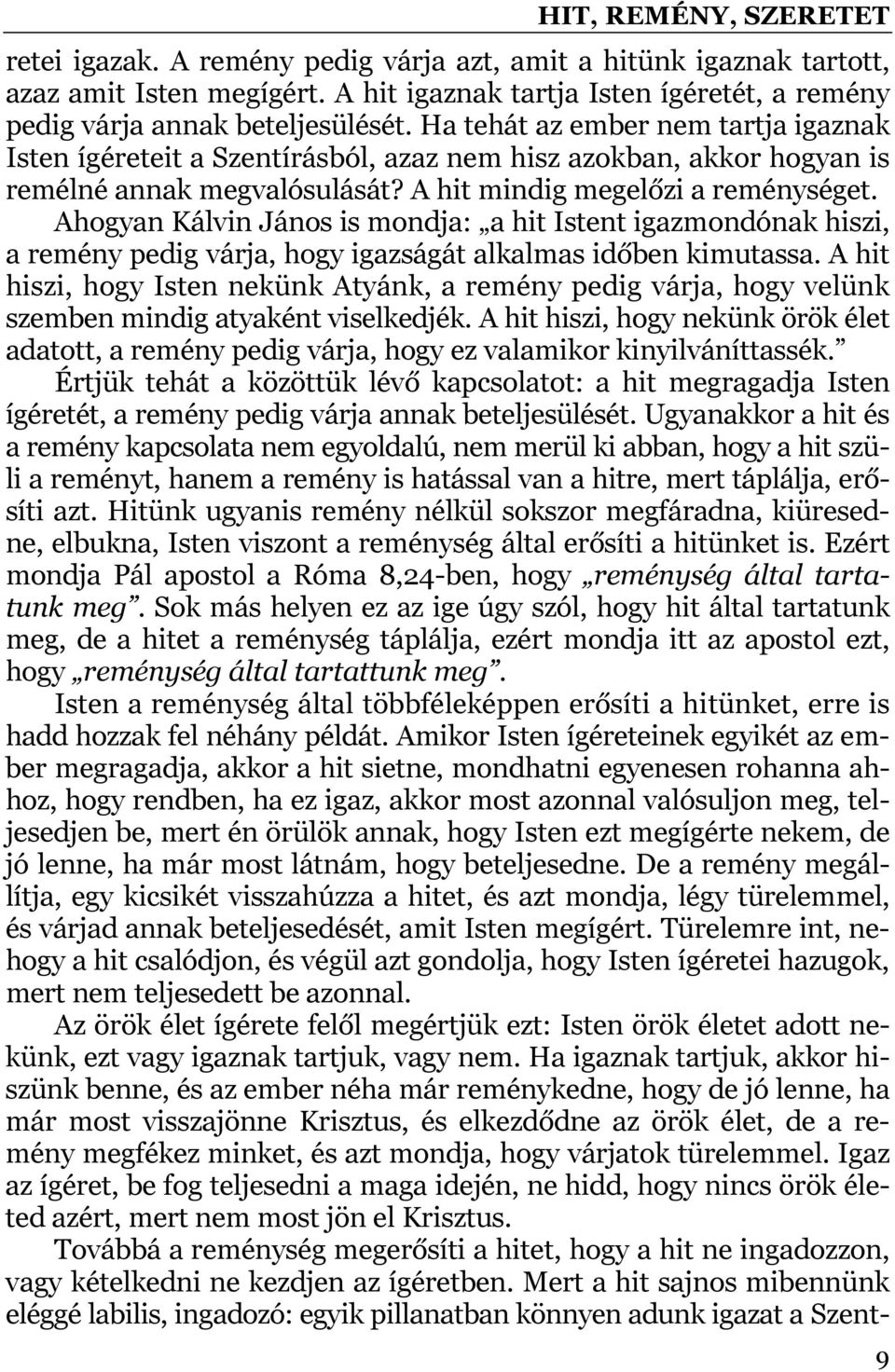 Ahogyan Kálvin János is mondja: a hit Istent igazmondónak hiszi, a remény pedig várja, hogy igazságát alkalmas időben kimutassa.