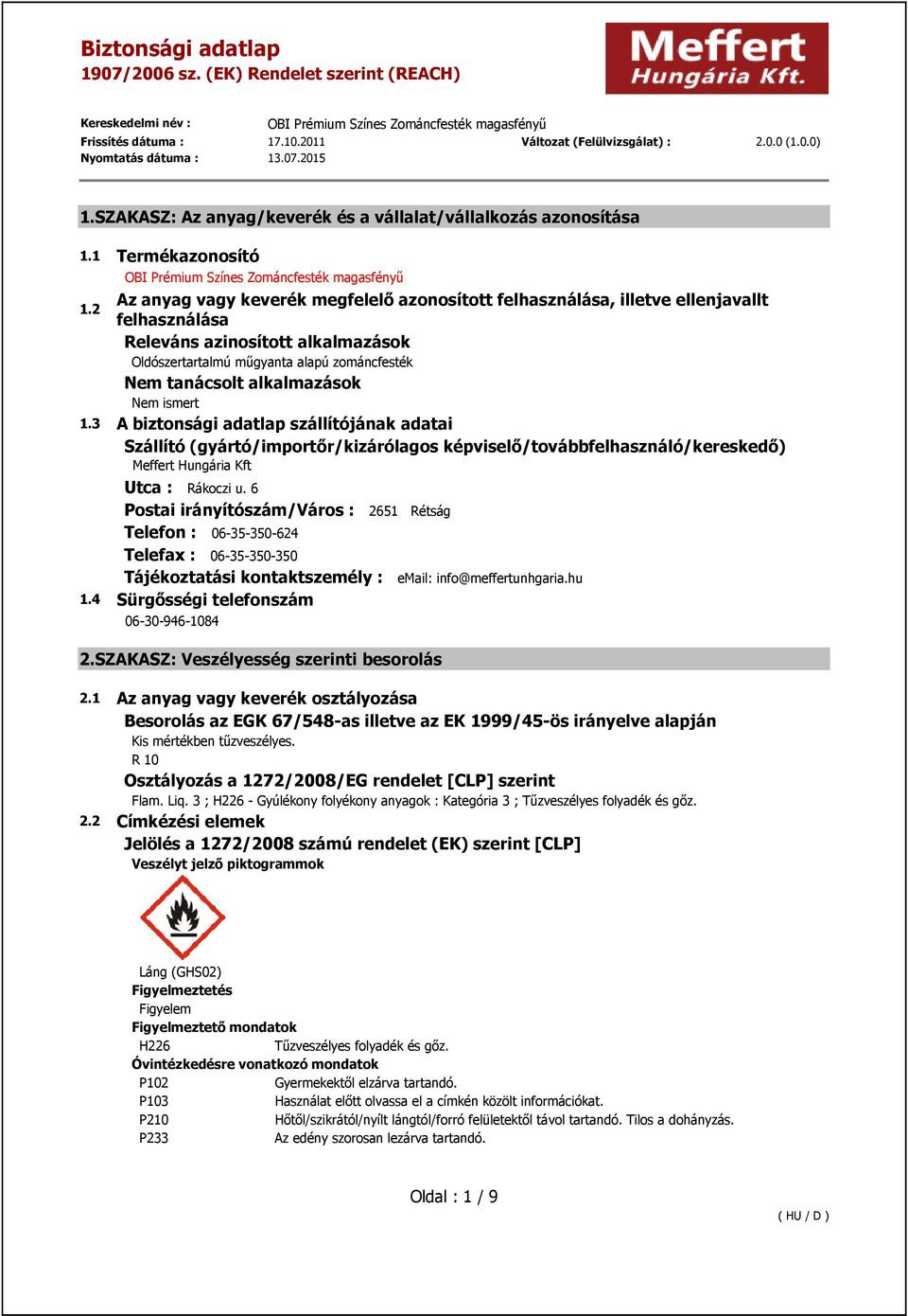 2 felhasználása Releváns azinosított alkalmazások Oldószertartalmú műgyanta alapú zománcfesték Nem tanácsolt alkalmazások Nem ismert 1.