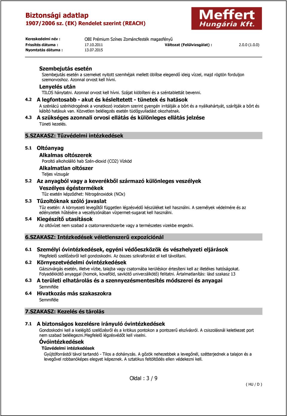 2 A legfontosabb - akut és késleltetett - tünetek és hatások A szénlácú szénhidrogének a vonatkozó irodalom szerint gyengén irritálják a bőrt és a nyálkahártyát, szárítják a bőrt és kábító hatásuk