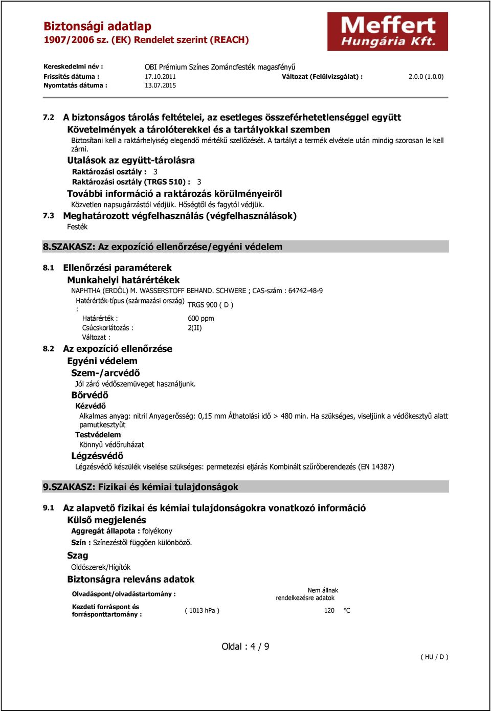 Utalások az együtt-tárolásra Raktározási osztály : 3 Raktározási osztály (TRGS 510) : 3 További információ a raktározás körülményeiröl Közvetlen napsugárzástól védjük. Hőségtől és fagytól védjük. 7.