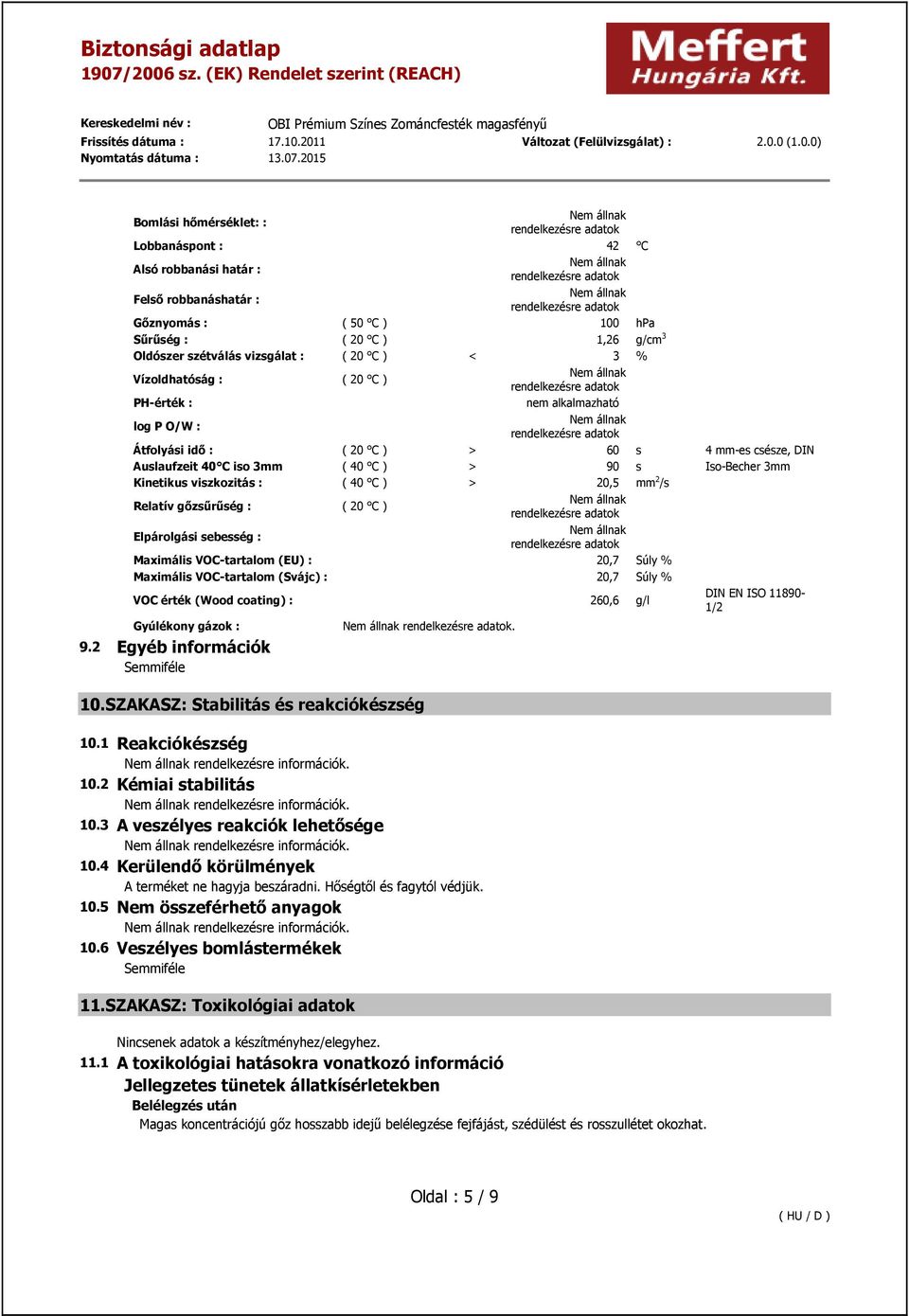 40 C ) > 20,5 mm 2 /s Relatív gőzsűrűség : ( 20 C ) Elpárolgási sebesség : Maximális VOC-tartalom (EU): 20,7 Súly % Maximális VOC-tartalom (Svájc): 20,7 Súly % VOC érték (Wood coating) : 260,6 g/l