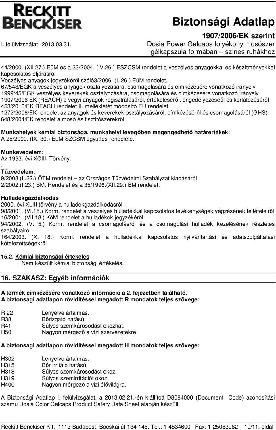 1907/2006 EK (REACH) a vegyi anyagok regisztrálásáról, értékeléséről, engedélyezéséől és korlátozásáról 453/2010/EK REACH rendelet II.