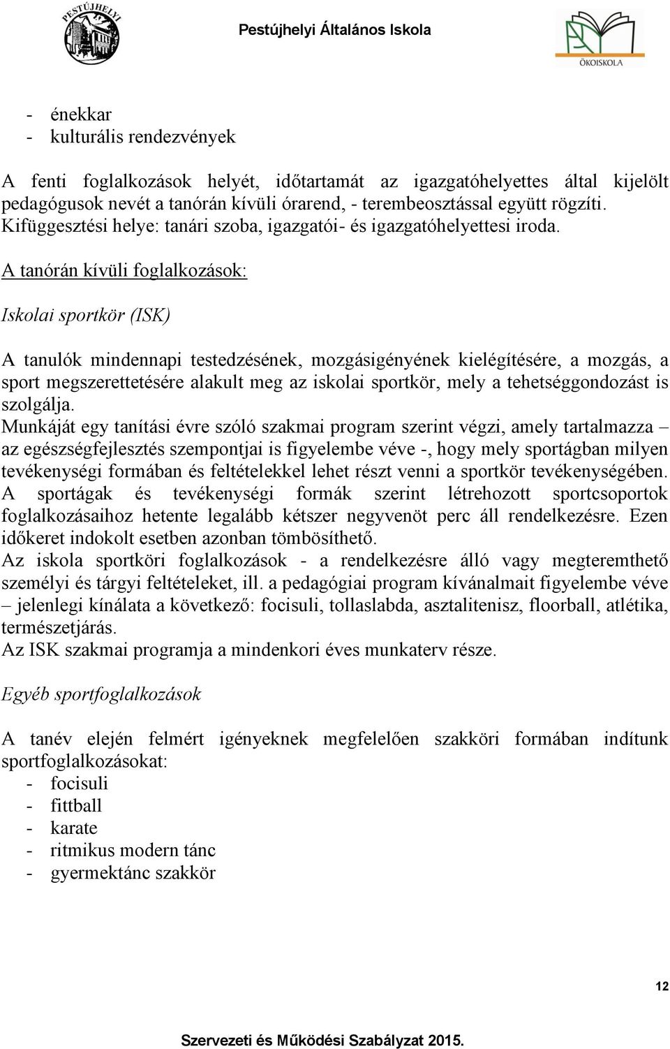 A tanórán kívüli foglalkozások: Iskolai sportkör (ISK) A tanulók mindennapi testedzésének, mozgásigényének kielégítésére, a mozgás, a sport megszerettetésére alakult meg az iskolai sportkör, mely a