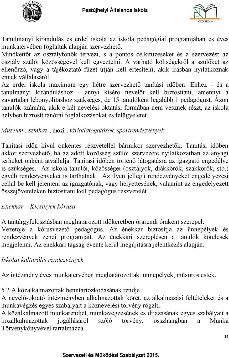 A várható költségekről a szülőket az ellenőrző, vagy a tájékoztató füzet útján kell értesíteni, akik írásban nyilatkoznak ennek vállalásáról.