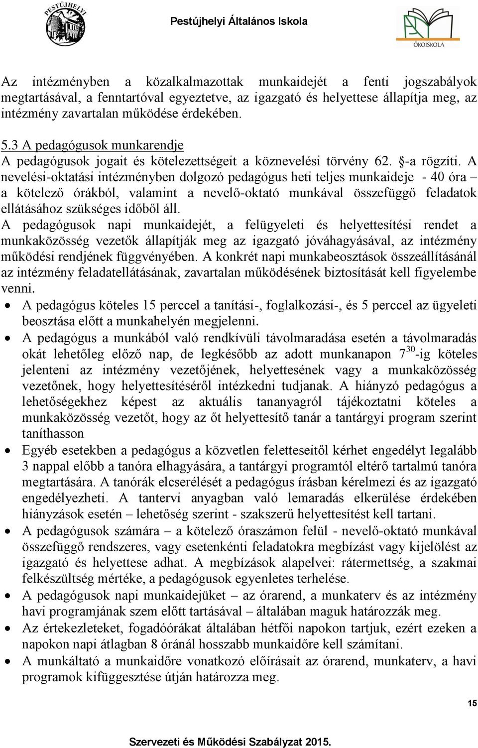 A nevelési-oktatási intézményben dolgozó pedagógus heti teljes munkaideje - 40 óra a kötelező órákból, valamint a nevelő-oktató munkával összefüggő feladatok ellátásához szükséges időből áll.