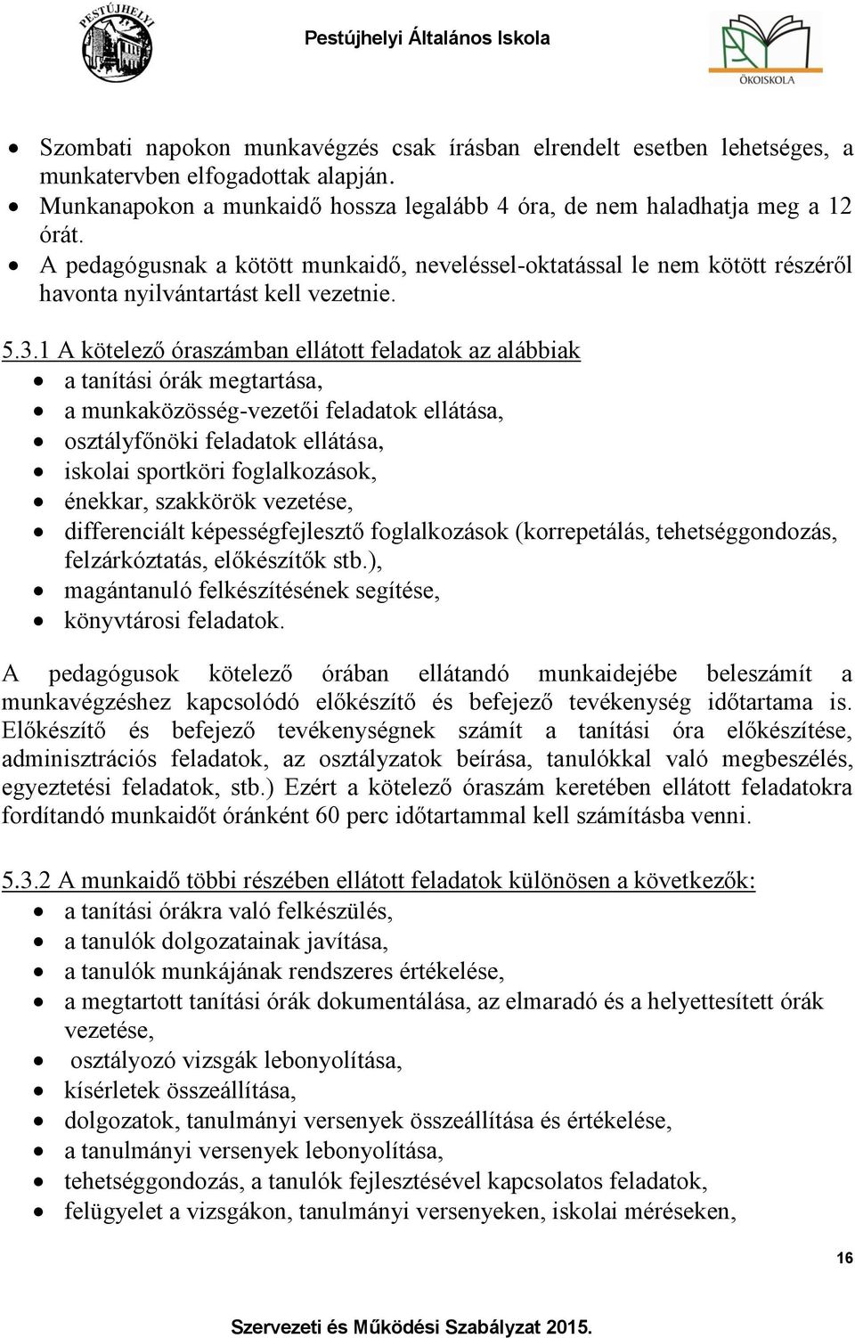 1 A kötelező óraszámban ellátott feladatok az alábbiak a tanítási órák megtartása, a munkaközösség-vezetői feladatok ellátása, osztályfőnöki feladatok ellátása, iskolai sportköri foglalkozások,