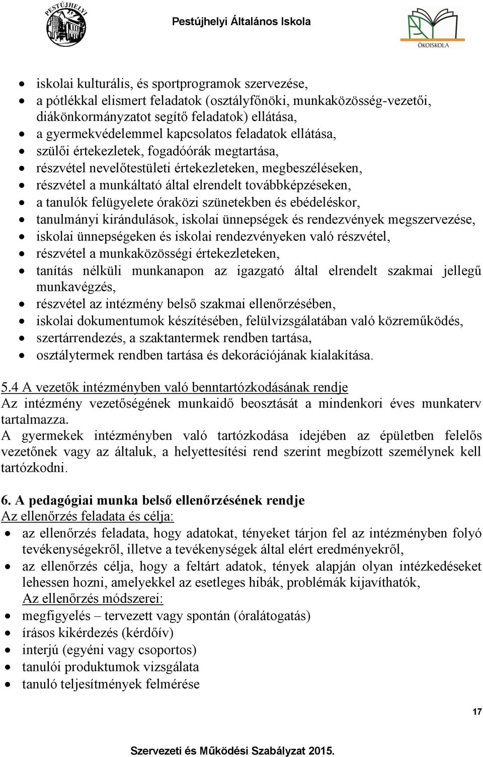 felügyelete óraközi szünetekben és ebédeléskor, tanulmányi kirándulások, iskolai ünnepségek és rendezvények megszervezése, iskolai ünnepségeken és iskolai rendezvényeken való részvétel, részvétel a