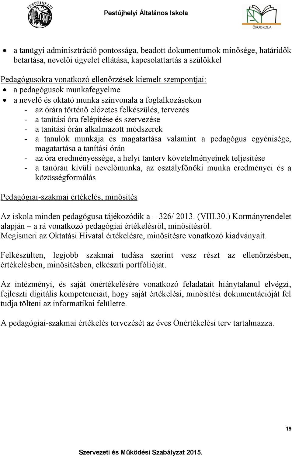 órán alkalmazott módszerek - a tanulók munkája és magatartása valamint a pedagógus egyénisége, magatartása a tanítási órán - az óra eredményessége, a helyi tanterv követelményeinek teljesítése - a