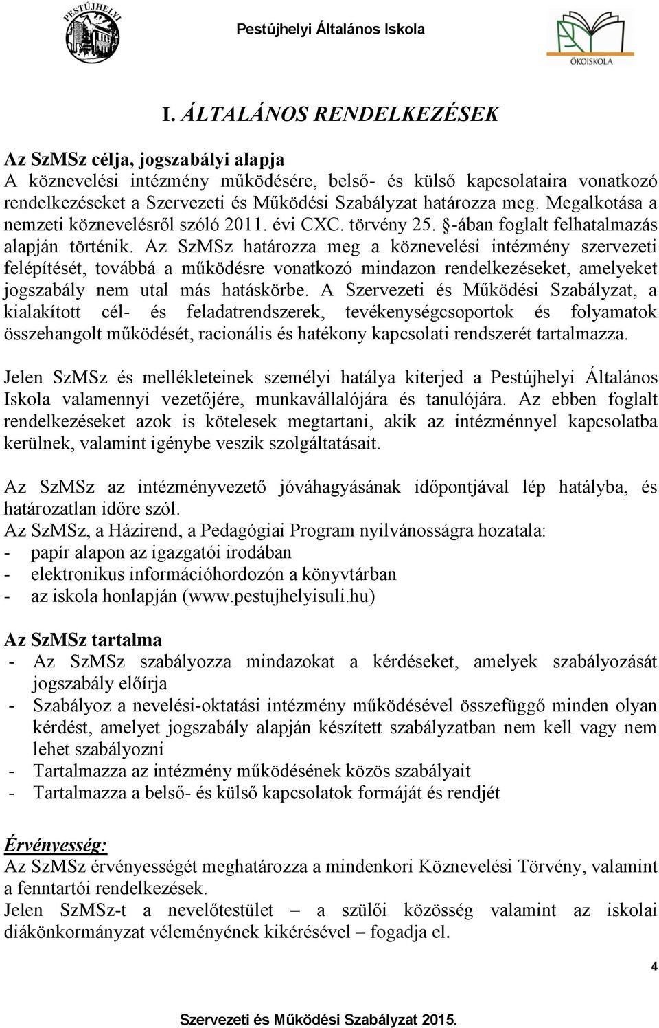 Az SzMSz határozza meg a köznevelési intézmény szervezeti felépítését, továbbá a működésre vonatkozó mindazon rendelkezéseket, amelyeket jogszabály nem utal más hatáskörbe.
