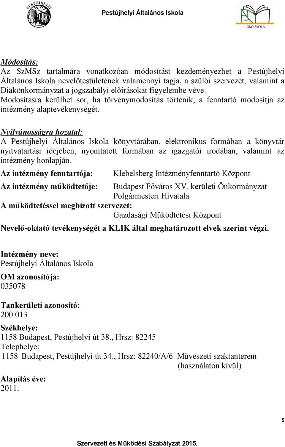 Nyilvánosságra hozatal: A Pestújhelyi Általános Iskola könyvtárában, elektronikus formában a könyvtár nyitvatartási idejében, nyomtatott formában az igazgatói irodában, valamint az intézmény