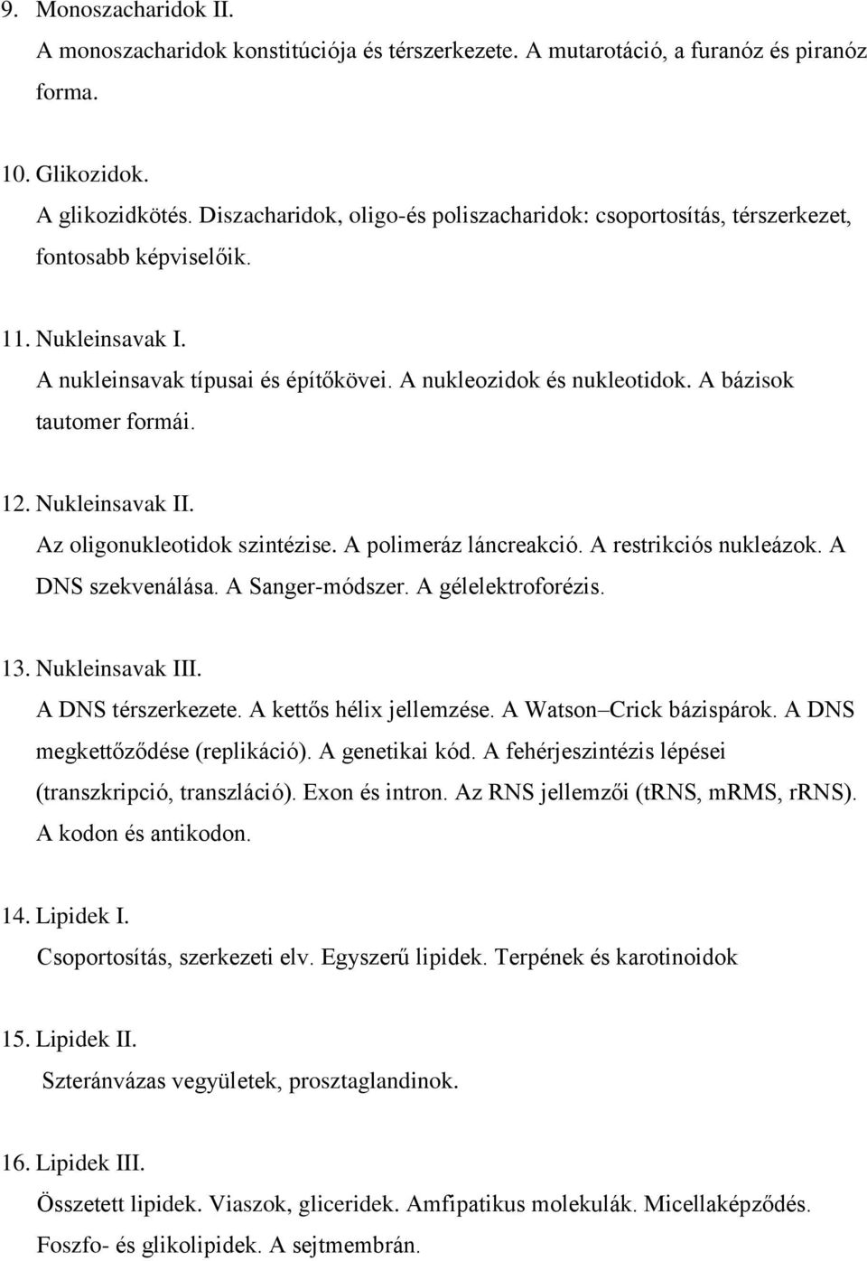 A bázisok tautomer formái. 12. Nukleinsavak II. Az oligonukleotidok szintézise. A polimeráz láncreakció. A restrikciós nukleázok. A DNS szekvenálása. A Sanger-módszer. A gélelektroforézis. 13.