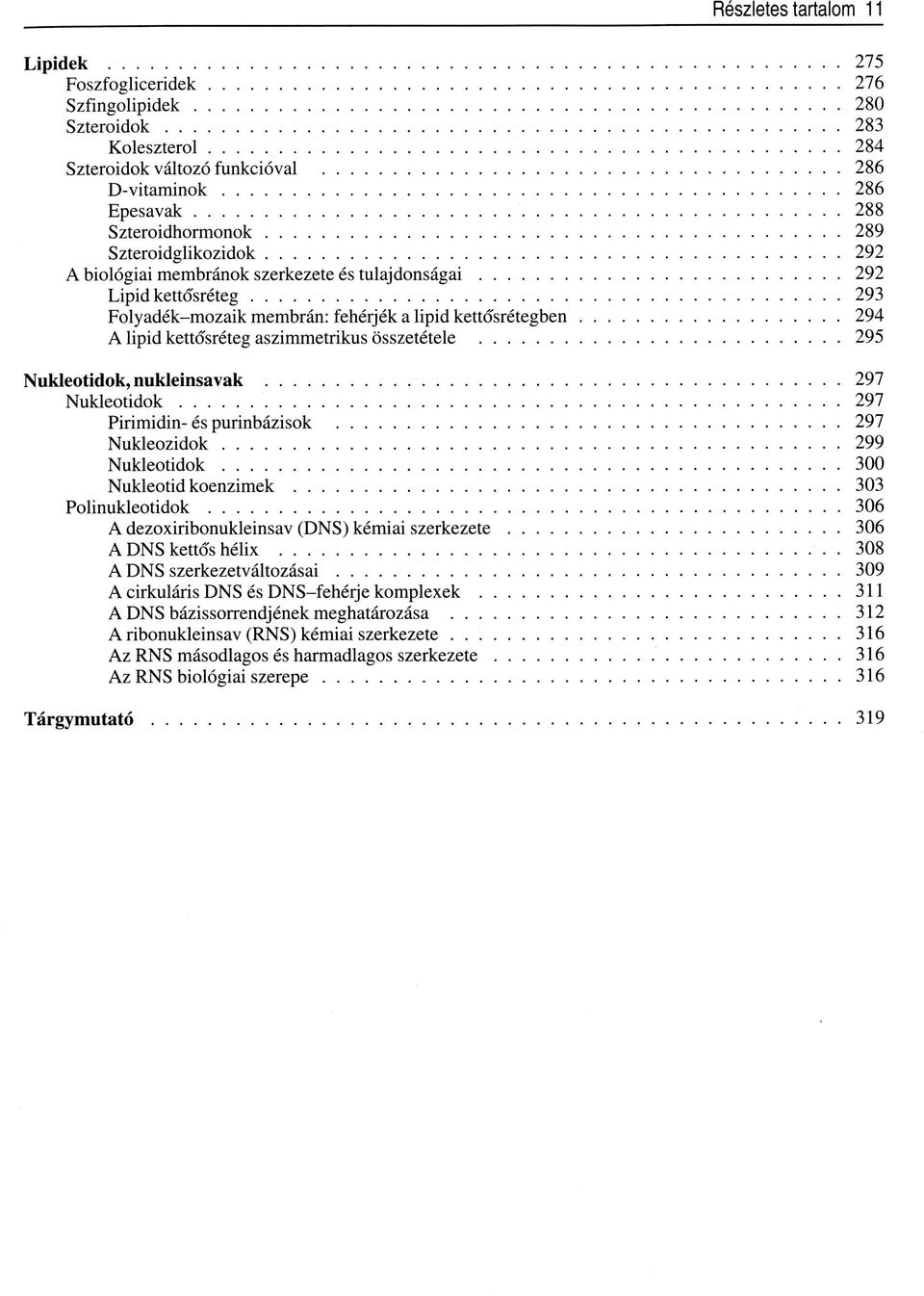 ..294 A lipid kettősréteg aszimmetrikus összetétele...295 Nukleotidok, nukleinsavak... 297 N ukleotidok... 297 Pirimidin- és purinbázisok...297 N ukleozidok...299 N ukleotidok...300 Nukleotid koenzimek.