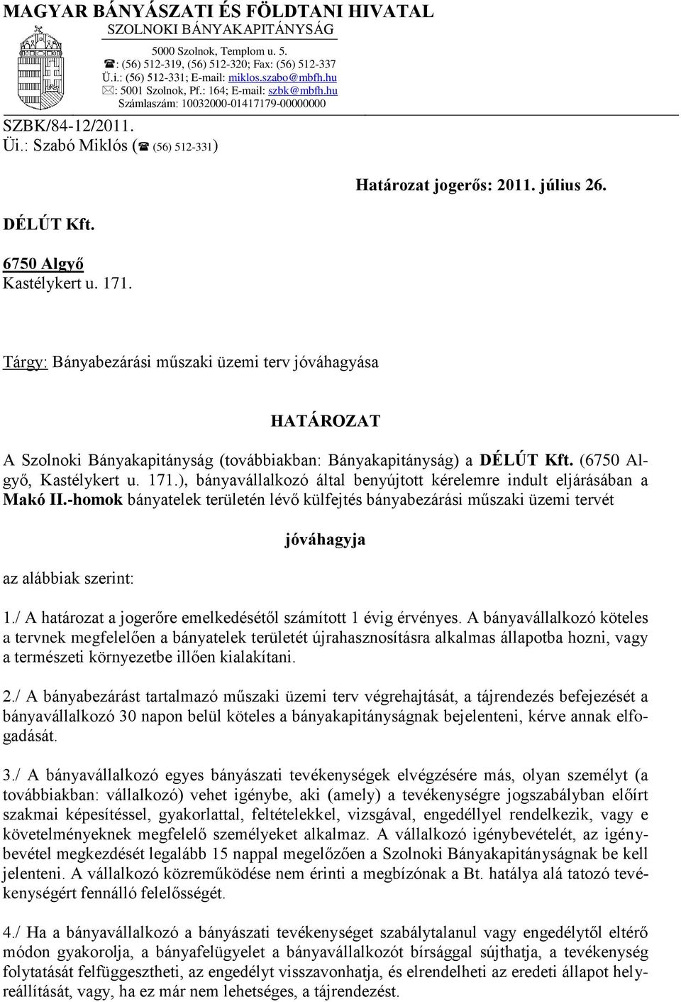 Határozat jogerős: 2011. július 26. Tárgy: Bányabezárási műszaki üzemi terv jóváhagyása HATÁROZAT A Szolnoki Bányakapitányság (továbbiakban: Bányakapitányság) a DÉLÚT Kft. (6750 Algyő, Kastélykert u.