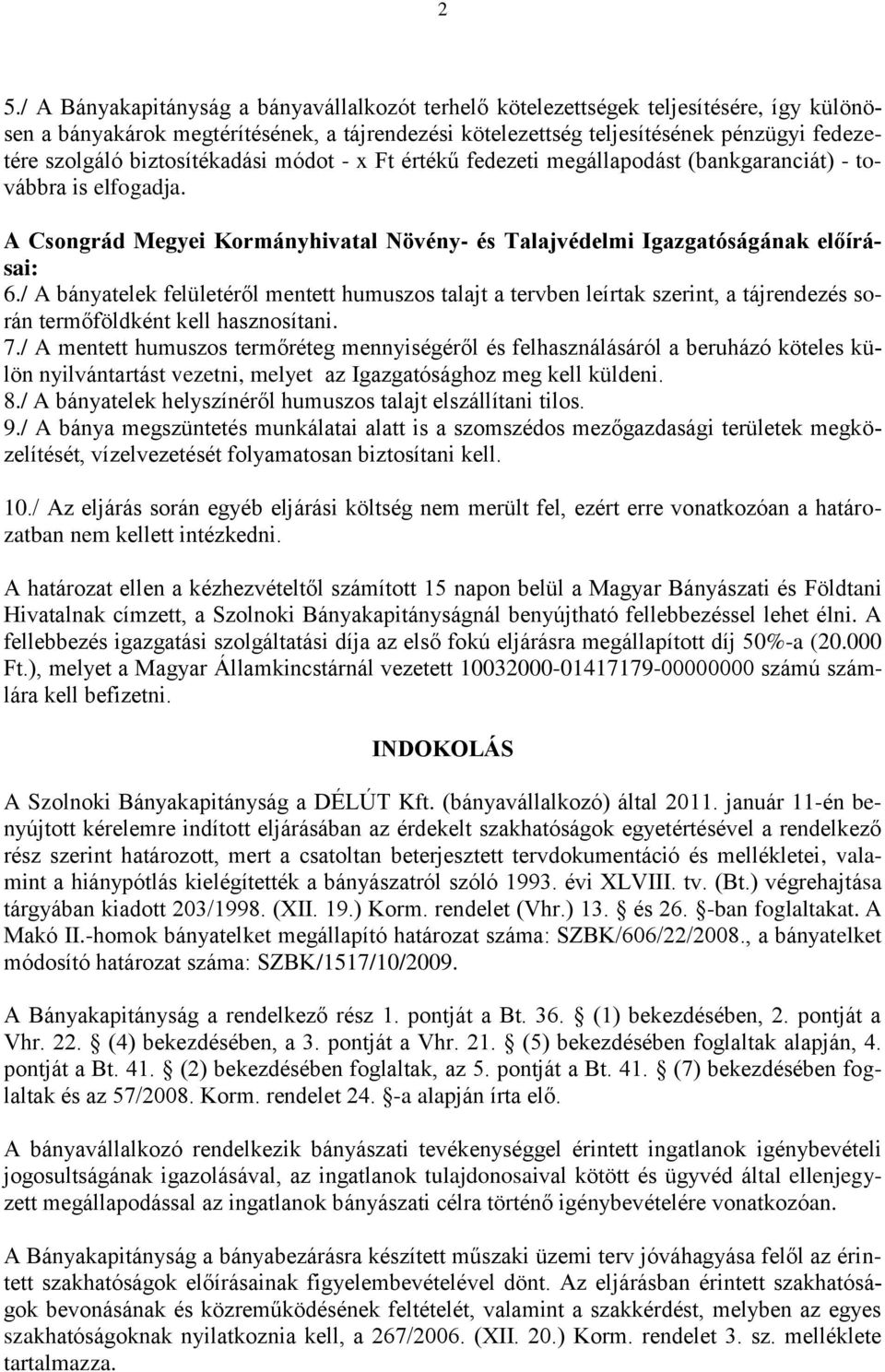 / A bányatelek felületéről mentett humuszos talajt a tervben leírtak szerint, a tájrendezés során termőföldként kell hasznosítani. 7.