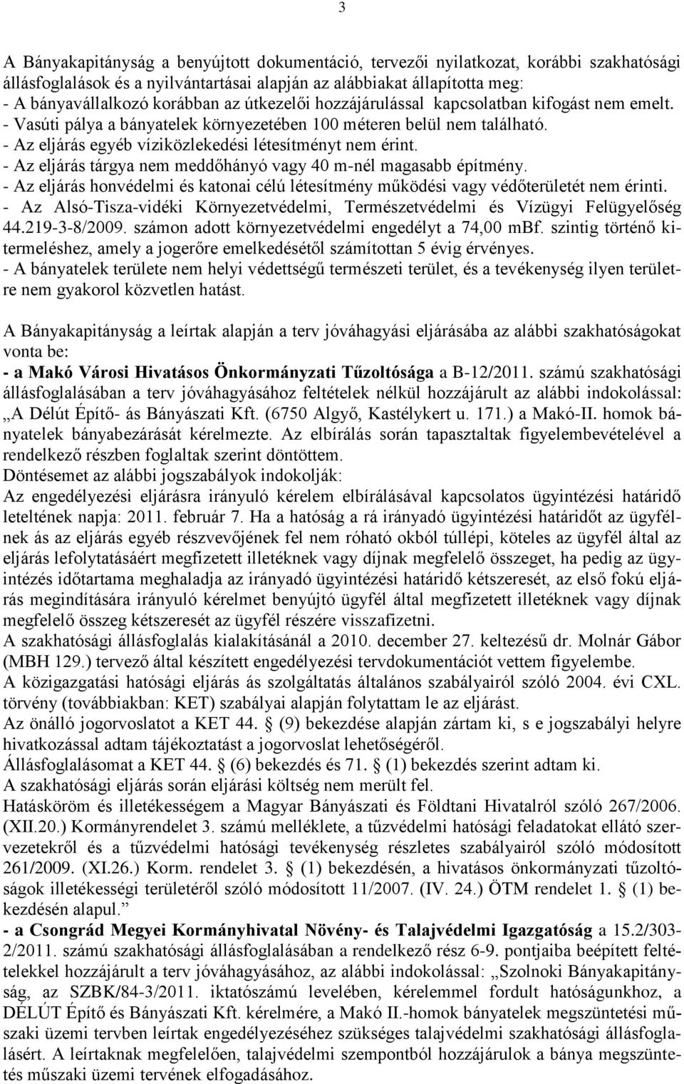 - Az eljárás tárgya nem meddőhányó vagy 40 m-nél magasabb építmény. - Az eljárás honvédelmi és katonai célú létesítmény működési vagy védőterületét nem érinti.