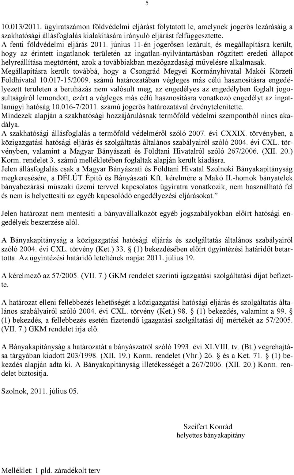 június 11-én jogerősen lezárult, és megállapításra került, hogy az érintett ingatlanok területén az ingatlan-nyilvántartásban rögzített eredeti állapot helyreállítása megtörtént, azok a továbbiakban