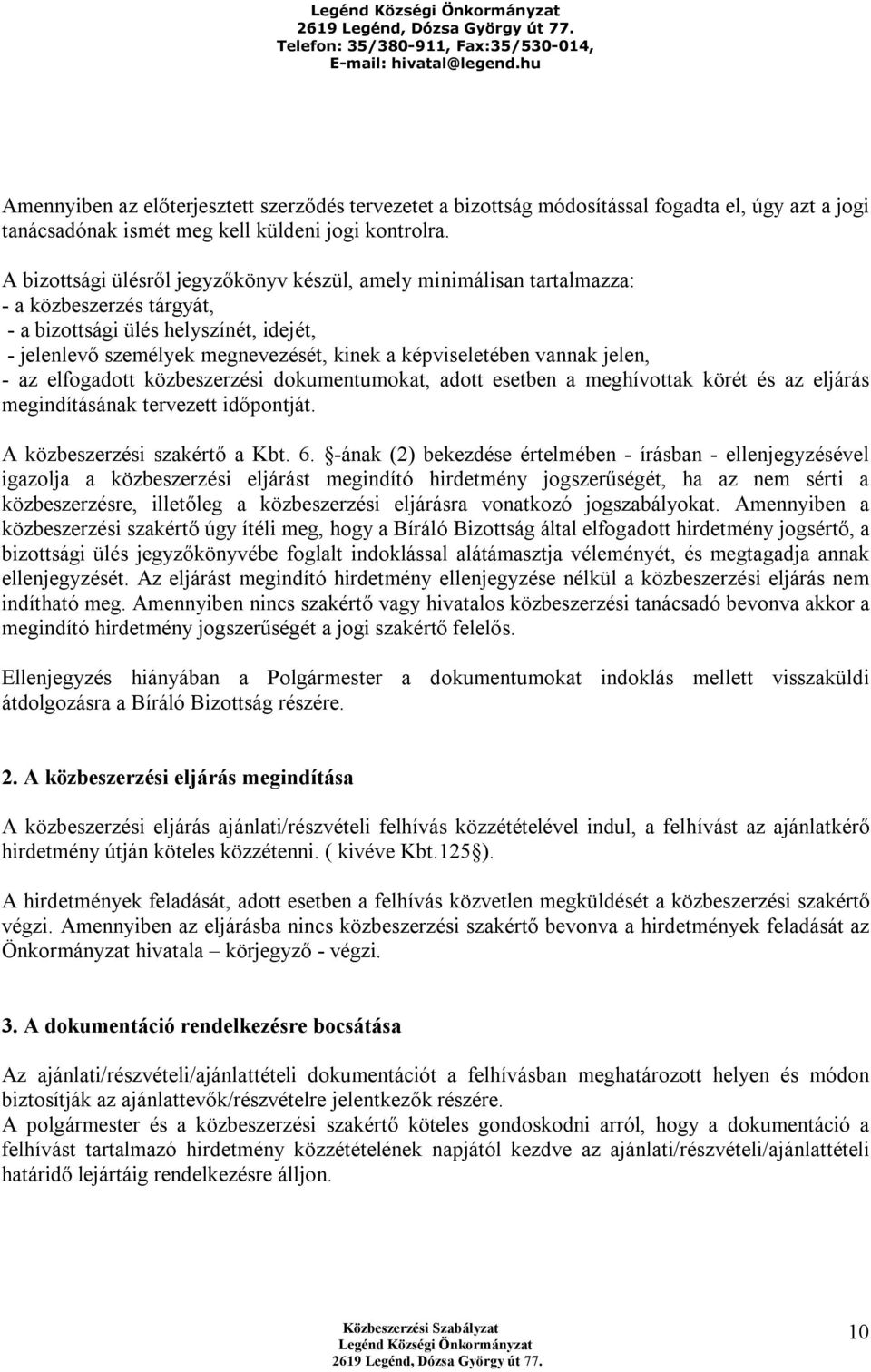 vannak jelen, - az elfogadott közbeszerzési dokumentumokat, adott esetben a meghívottak körét és az eljárás megindításának tervezett időpontját. A közbeszerzési szakértő a Kbt. 6.