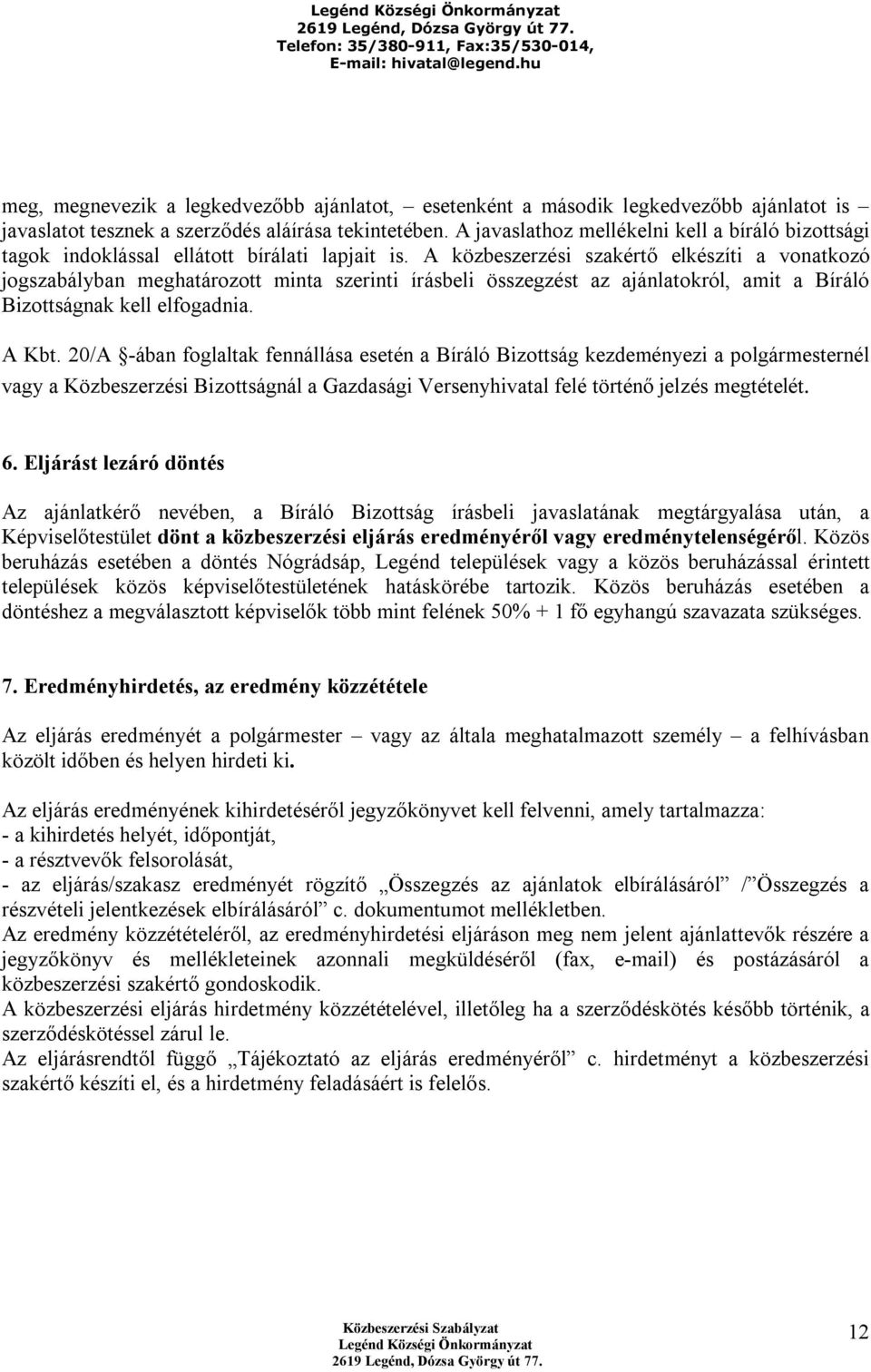 A közbeszerzési szakértő elkészíti a vonatkozó jogszabályban meghatározott minta szerinti írásbeli összegzést az ajánlatokról, amit a Bíráló Bizottságnak kell elfogadnia. A Kbt.