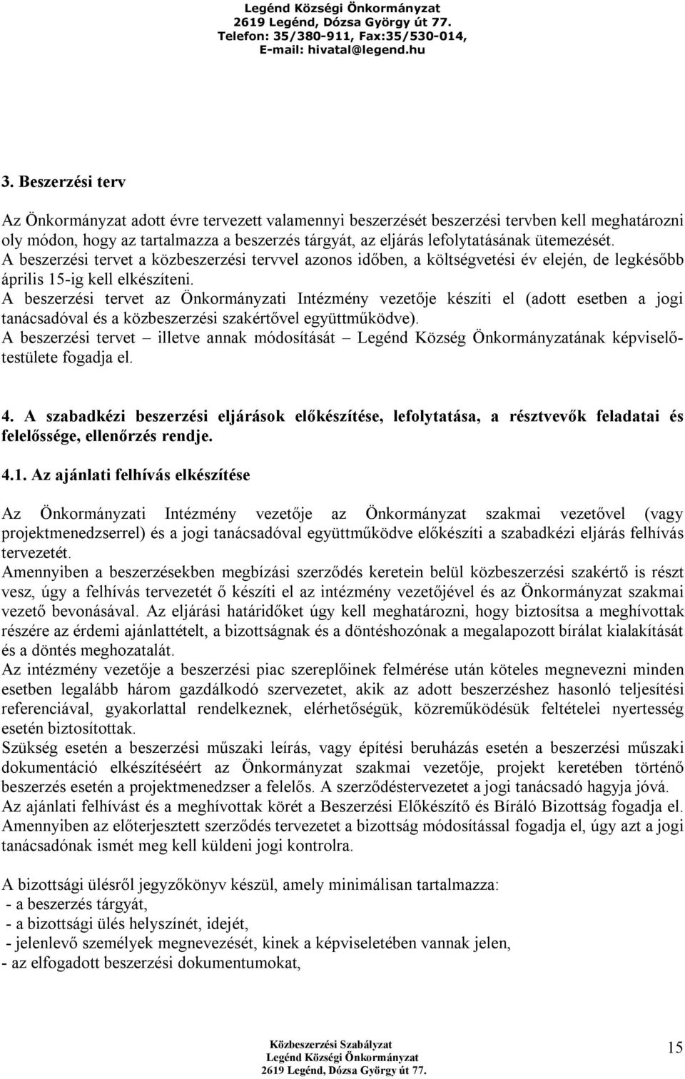 A beszerzési tervet az Önkormányzati Intézmény vezetője készíti el (adott esetben a jogi tanácsadóval és a közbeszerzési szakértővel együttműködve).