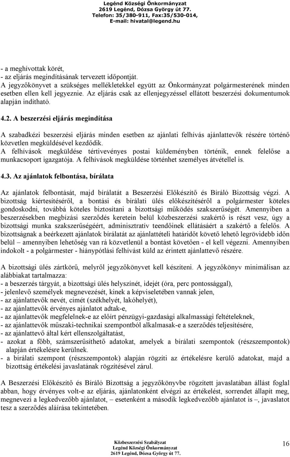 A beszerzési eljárás megindítása A szabadkézi beszerzési eljárás minden esetben az ajánlati felhívás ajánlattevők részére történő közvetlen megküldésével kezdődik.