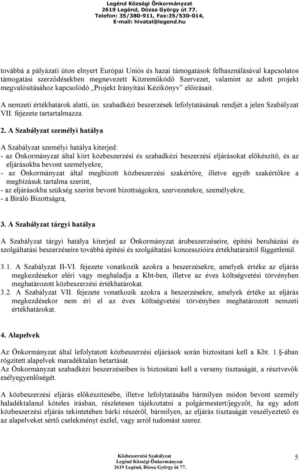 2. A Szabályzat személyi hatálya A Szabályzat személyi hatálya kiterjed: - az Önkormányzat által kiírt közbeszerzési és szabadkézi beszerzési eljárásokat előkészítő, és az eljárásokba bevont