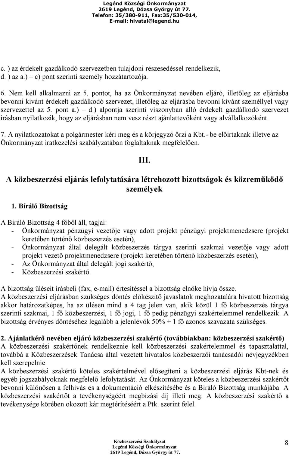 ) alpontja szerinti viszonyban álló érdekelt gazdálkodó szervezet írásban nyilatkozik, hogy az eljárásban nem vesz részt ajánlattevőként vagy alvállalkozóként. 7.