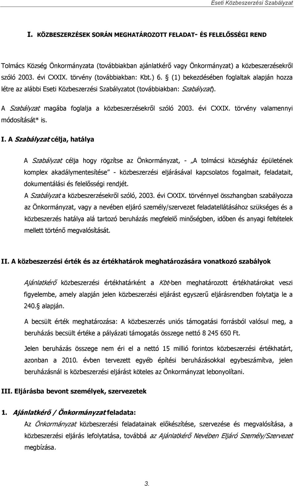 A Szabályzat magába foglalja a közbeszerzésekről szóló 2003. évi CXXIX. törvény valamennyi módosítását* is. I.